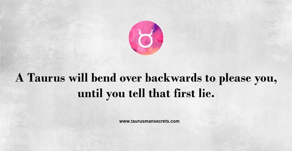 a-taurus-will-bend-over-backwards-to-please-you-until-you-tell-that-first-lie