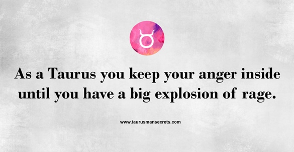 as-a-taurus-you-keep-your-anger-inside-until-you-have-a-big-exploaion-of-rage