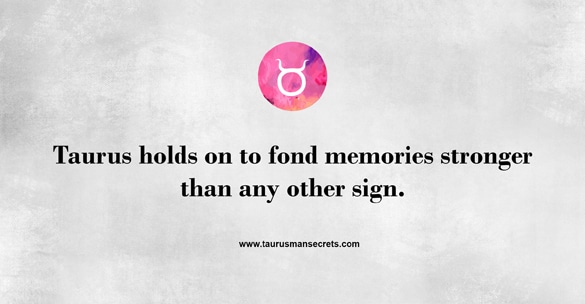 taurus-holds-on-to-fond-memories-stronger-than-any-other-sign