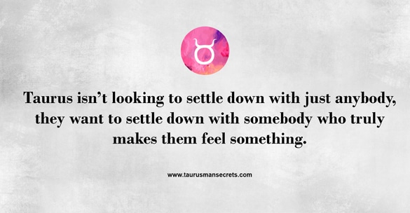 taurus-is-not-looking-to-settle-down-with-just-anybody-they-want-to-settle-down-with-somebody-who-truly-makes-them-feel-something