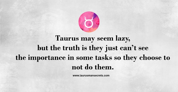 taurus-may-seem-lazy-but-the-truth-is-they-just-ca-not-see-the-importance-in-some-tasks-so-they-choose-to-not-do-them