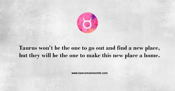 taurus-wont-be-the-one-to-go-out-and-find-a-new-place-but-they-will-be-the-one-to-make-this-new-place-a-home