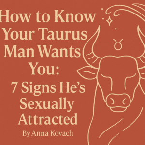 How to Know Your Taurus Man Wants You: 7 Signs He’s Sexually Attracted