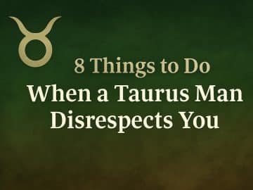 8 Things to do When a Taurus Man Disrespects You