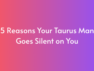 5 Reasons Your Taurus Man Goes Silent on You