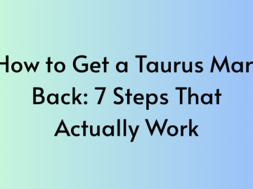 How to Get a Taurus Man Back: 7 Steps That Actually Work
